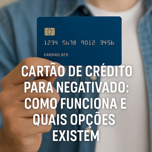 Cartão de Crédito para Negativado: Como Funciona e Quais Opções Existem