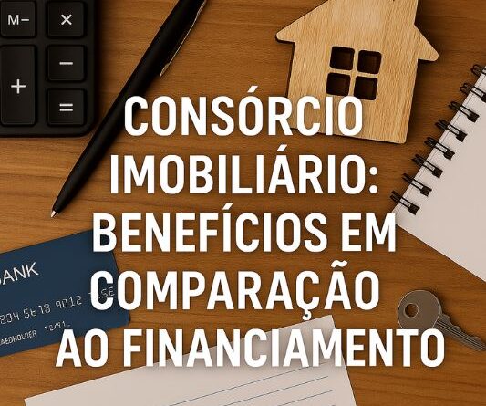 Consórcio Imobiliário: beneficios em comparação ao financiamento