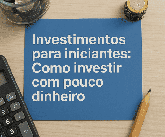 Investimentos para iniciantes Como investir com pouco dinheiro