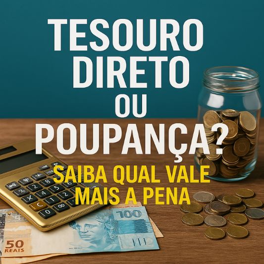 Tesouro Direto ou Poupança? Saiba Qual Vale Mais a Pena